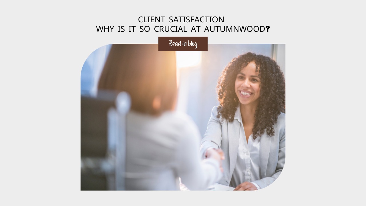 Client Satisfaction - Why Is It So Crucial at Autumnwood?